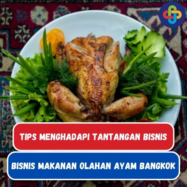 6 Tips Sukses Hadapi Tantangan Bisnis Olahan Ayam Bangkok